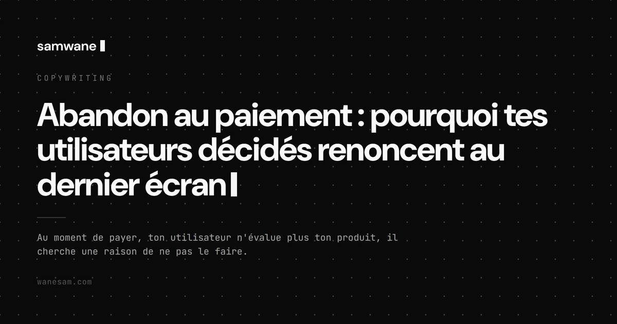 Abandon au paiement : pourquoi tes utilisateurs décidés renoncent au dernier écran