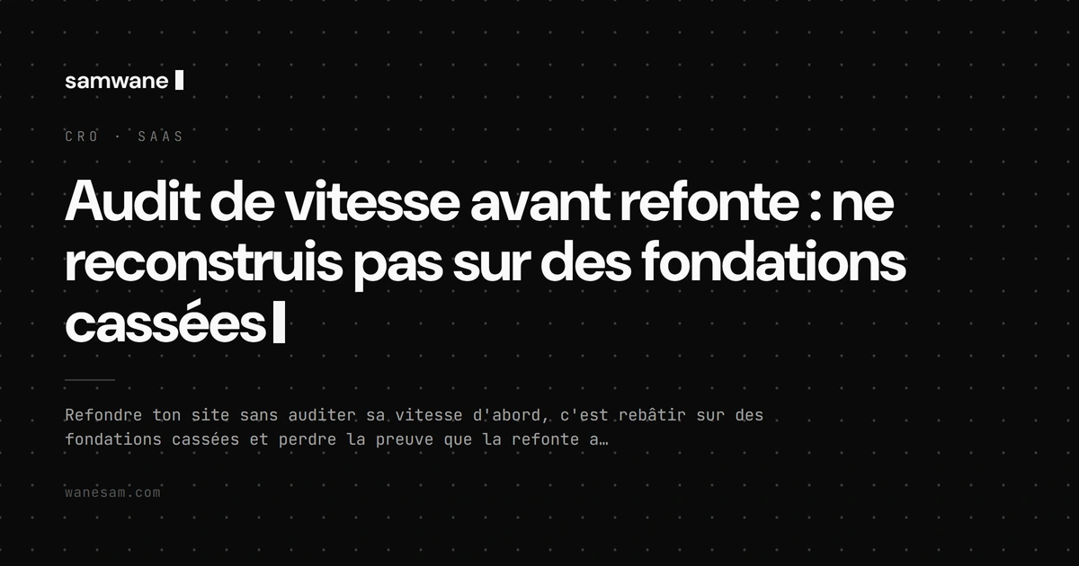 Audit de vitesse avant refonte : ne reconstruis pas sur des fondations cassées