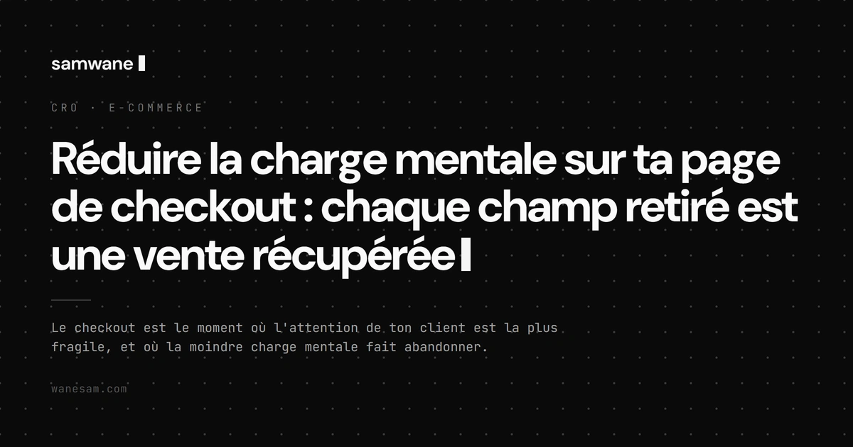 Réduire la charge mentale sur ta page de checkout : chaque champ retiré est une vente récupérée