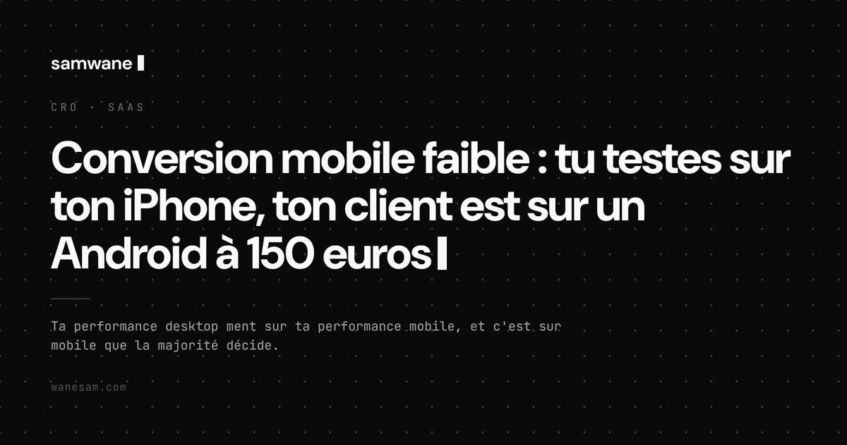 Conversion mobile faible : tu testes sur ton iPhone, ton client est sur un Android à 150 euros