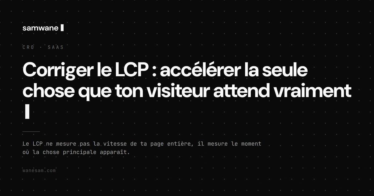 Corriger le LCP : accélérer la seule chose que ton visiteur attend vraiment