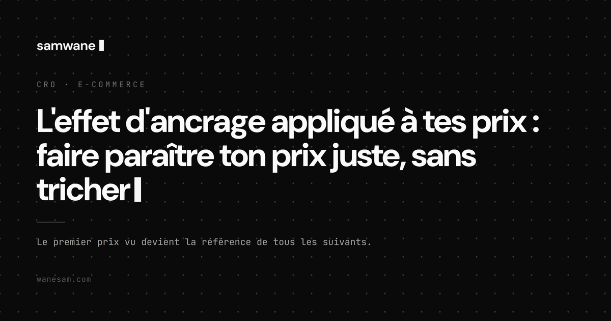 L'effet d'ancrage appliqué à tes prix : faire paraître ton prix juste, sans tricher