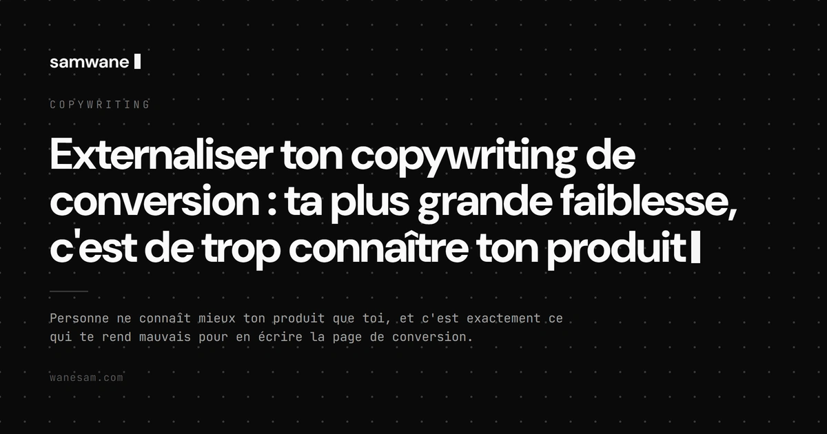 Externaliser ton copywriting de conversion : ta plus grande faiblesse, c'est de trop connaître ton produit