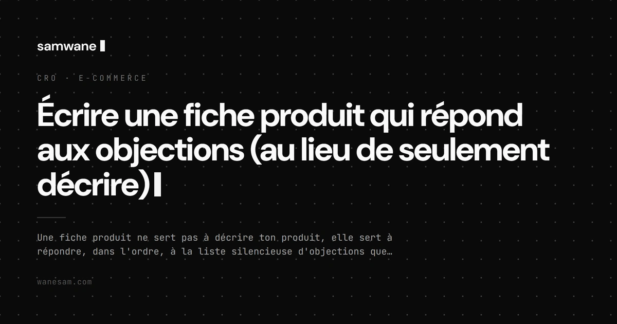 Écrire une fiche produit qui répond aux objections (au lieu de seulement décrire)