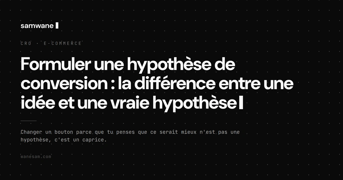 Formuler une hypothèse de conversion : la différence entre une idée et une vraie hypothèse