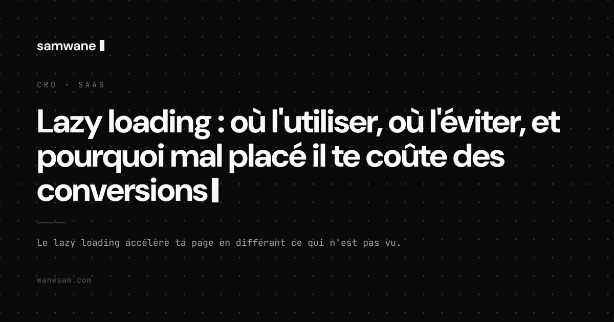Lazy loading : où l'utiliser, où l'éviter, et pourquoi mal placé il te coûte des conversions