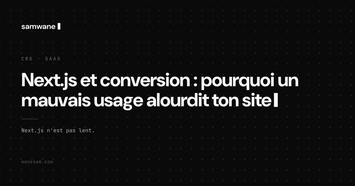 Next.js et conversion : pourquoi un mauvais usage alourdit ton site