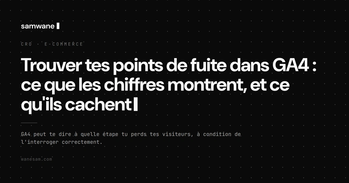 Trouver tes points de fuite dans GA4 : ce que les chiffres montrent, et ce qu'ils cachent