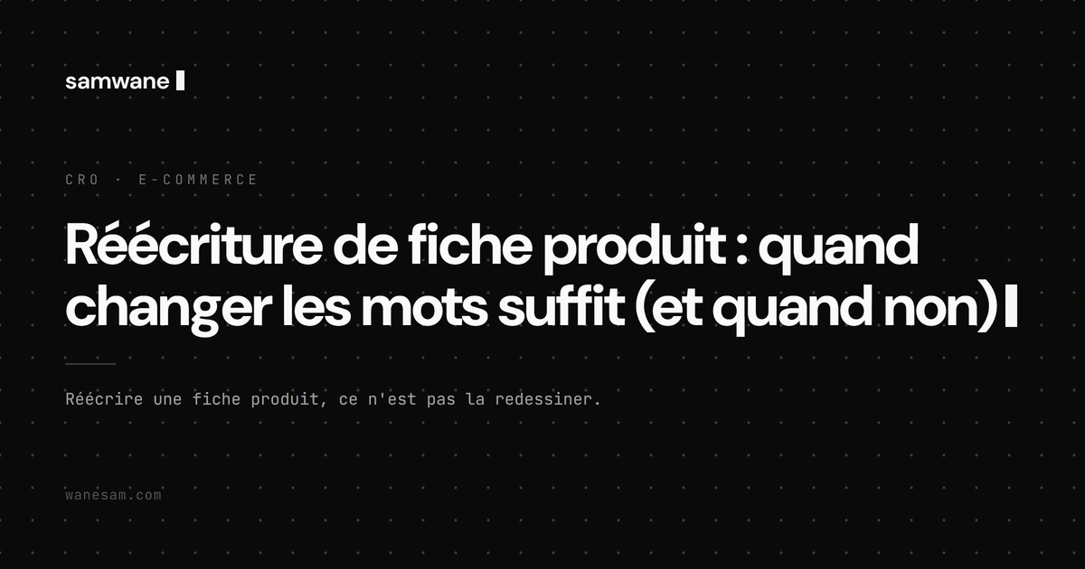 Réécriture de fiche produit : quand changer les mots suffit (et quand non)