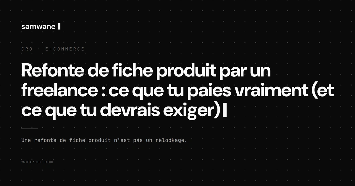 Refonte de fiche produit par un freelance : ce que tu paies vraiment (et ce que tu devrais exiger)