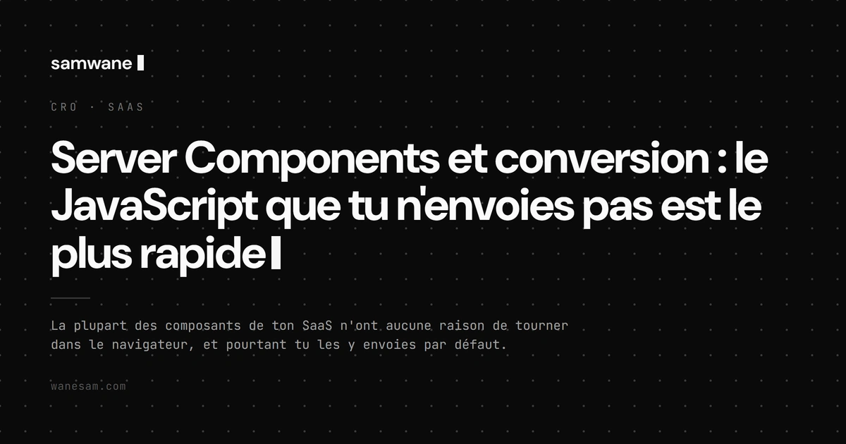 Server Components et conversion : le JavaScript que tu n'envoies pas est le plus rapide