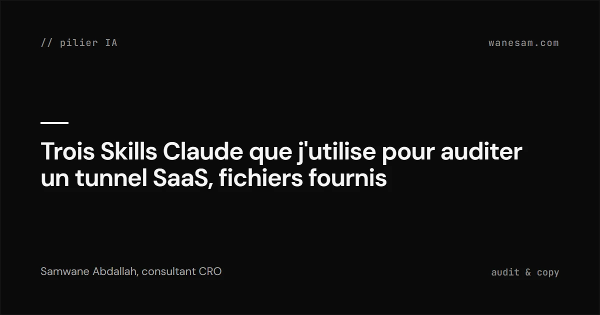 Trois Skills Claude que j'utilise pour auditer un tunnel SaaS, fichiers fournis