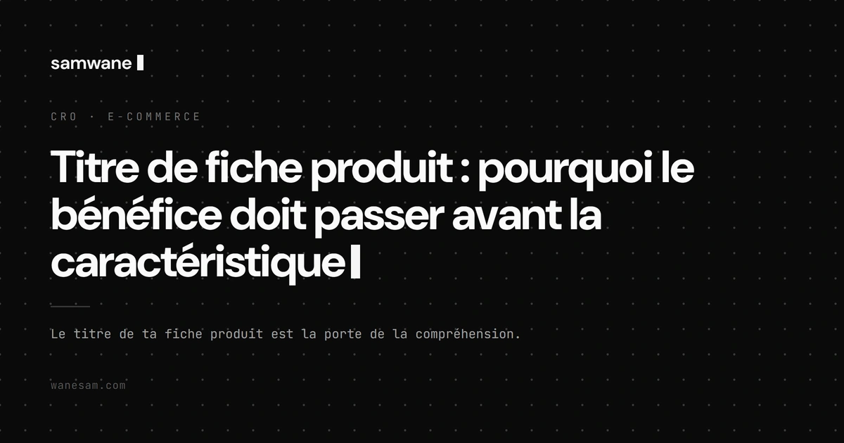 Titre de fiche produit : pourquoi le bénéfice doit passer avant la caractéristique