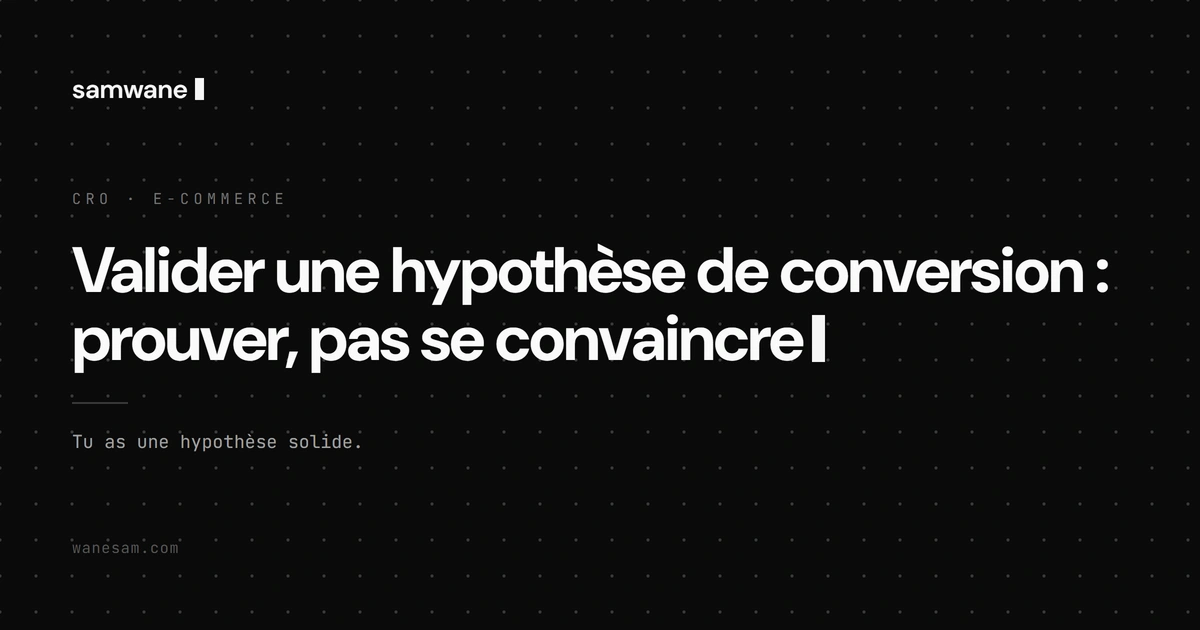 Valider une hypothèse de conversion : prouver, pas se convaincre