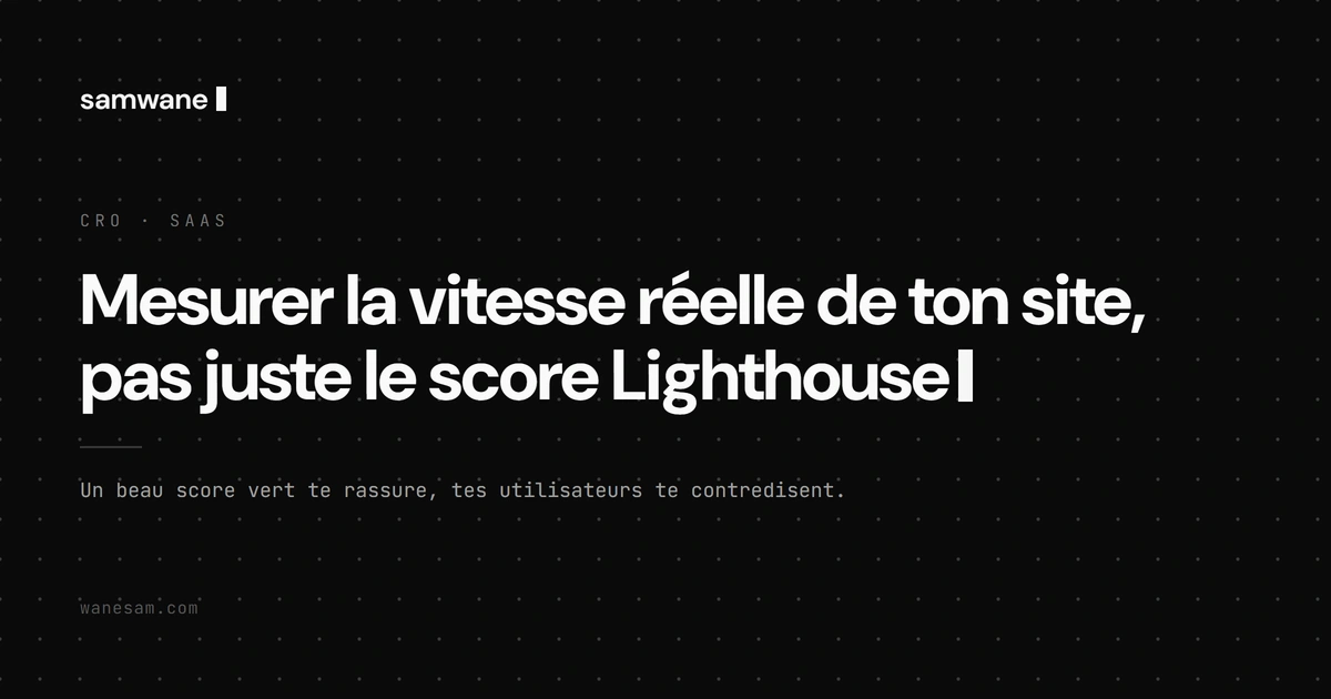 Mesurer la vitesse réelle de ton site, pas juste le score Lighthouse